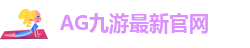 ag8亚集团九游会官方网站